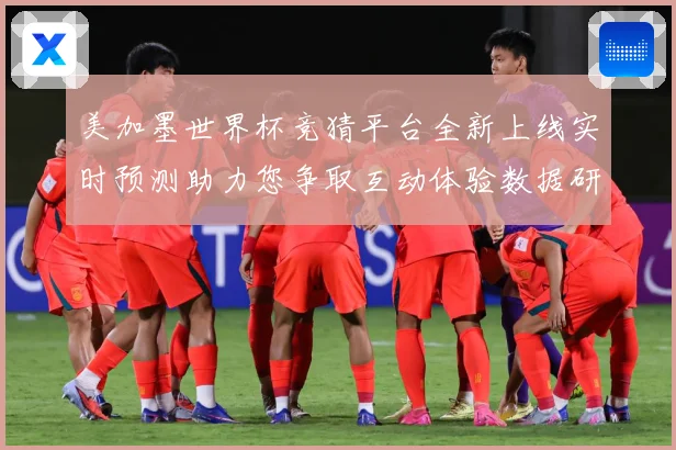 美加墨世界杯竞猜平台全新上线实时预测助力您争取互动体验数据研判-深度解析