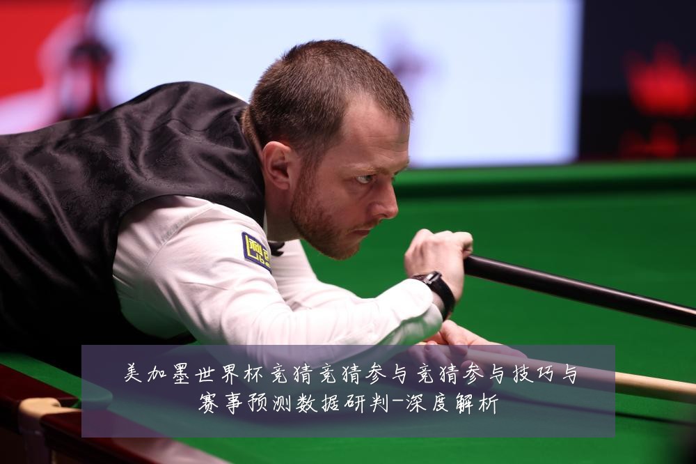 美加墨世界杯竞猜竞猜参与竞猜参与技巧与赛事预测数据研判-深度解析