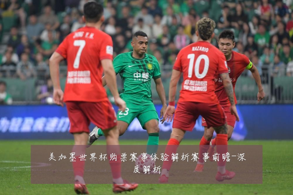 美加墨世界杯购票赛事体验解析赛事前瞻-深度解析